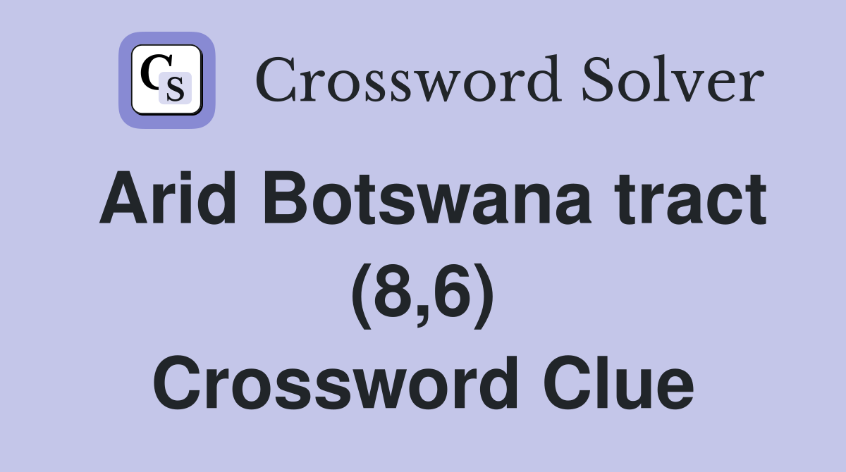 Arid Botswana tract (8,6) - Crossword Clue Answers - Crossword Solver